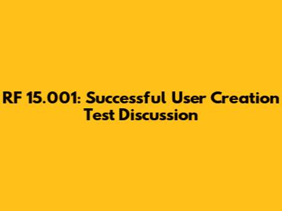 RF_15.001: Successful User Creation Test Discussion