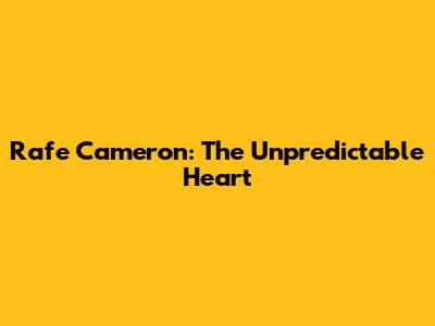 Rafe Cameron: The Unpredictable Heart