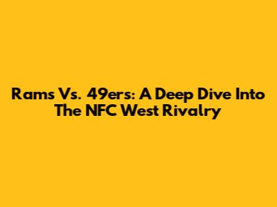 Rams Vs. 49ers: A Deep Dive Into The NFC West Rivalry