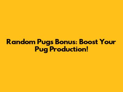 Random Pugs Bonus: Boost Your Pug Production!