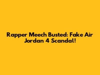 Rapper Meech Busted: Fake Air Jordan 4 Scandal!