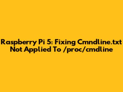 Raspberry Pi 5: Fixing Cmndline.txt Not Applied To /proc/cmdline