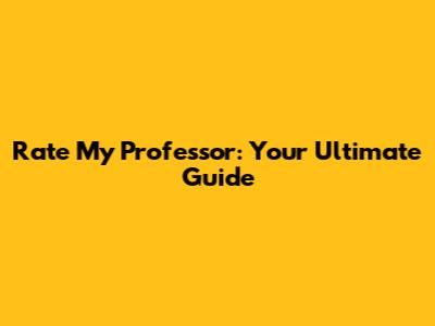 Rate My Professor: Your Ultimate Guide