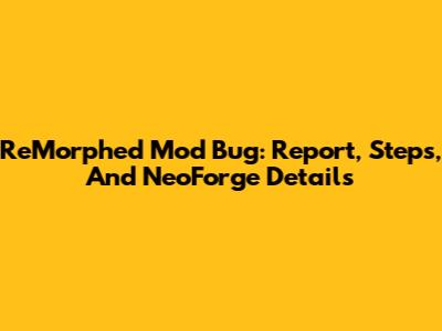 ReMorphed Mod Bug: Report, Steps, And NeoForge Details