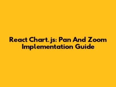 React Chart.js: Pan And Zoom Implementation Guide
