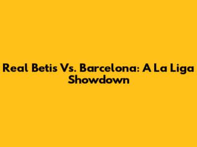 Real Betis Vs. Barcelona: A La Liga Showdown