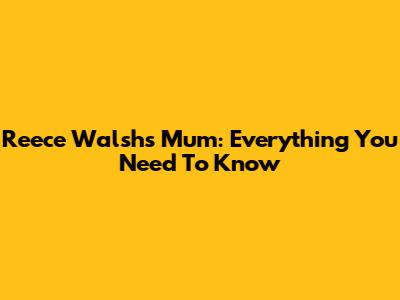 Reece Walsh's Mum: Everything You Need To Know