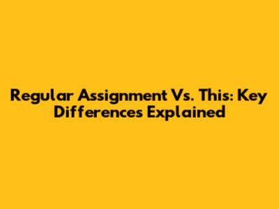 Regular Assignment Vs. This: Key Differences Explained