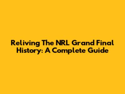 Reliving The NRL Grand Final History: A Complete Guide