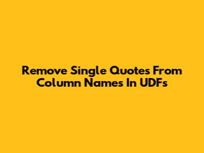 Remove Single Quotes From Column Names In UDFs