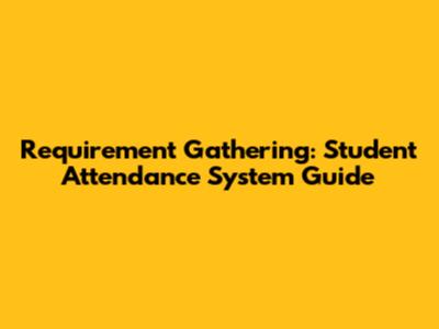Requirement Gathering: Student Attendance System Guide
