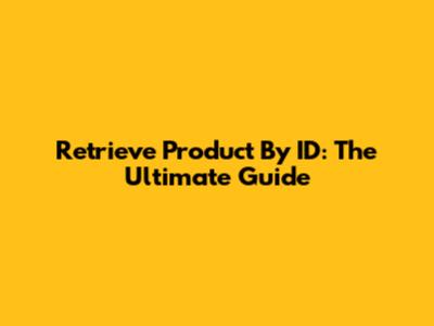 Retrieve Product By ID: The Ultimate Guide