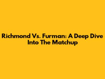 Richmond Vs. Furman: A Deep Dive Into The Matchup