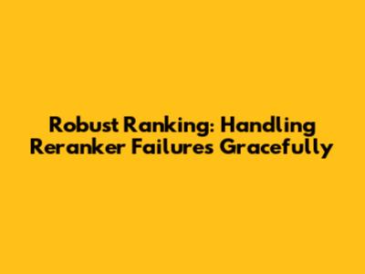 Robust Ranking: Handling Reranker Failures Gracefully
