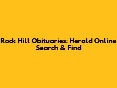 Rock Hill Obituaries: Herald Online Search & Find