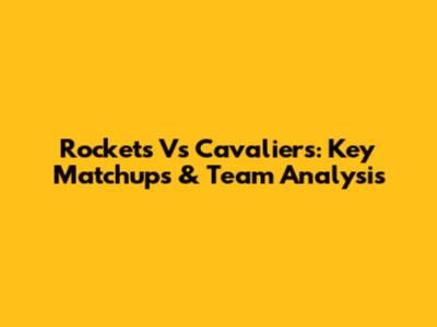 Rockets Vs Cavaliers: Key Matchups & Team Analysis