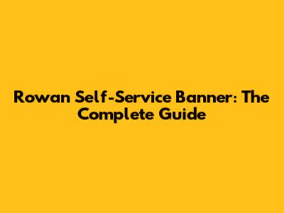 Rowan Self-Service Banner: The Complete Guide