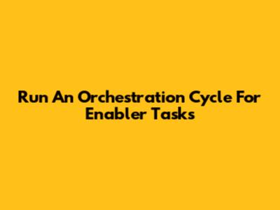 Run An Orchestration Cycle For Enabler Tasks