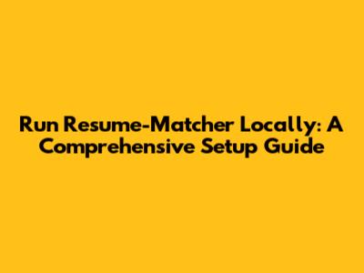 Run Resume-Matcher Locally: A Comprehensive Setup Guide