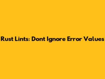 Rust Lints: Don't Ignore Error Values