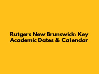 Rutgers New Brunswick: Key Academic Dates & Calendar