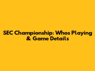 SEC Championship: Who's Playing & Game Details
