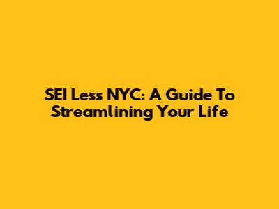 SEI Less NYC: A Guide To Streamlining Your Life