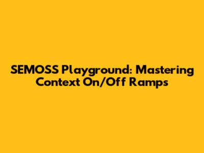 SEMOSS Playground: Mastering Context On/Off Ramps