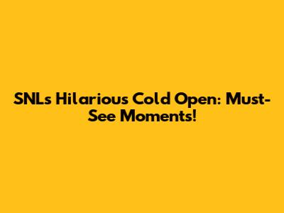 SNL's Hilarious Cold Open: Must-See Moments!