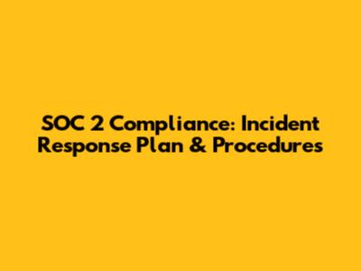 SOC 2 Compliance: Incident Response Plan & Procedures