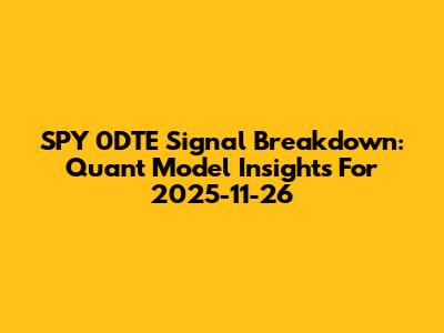 SPY 0DTE Signal Breakdown: Quant Model Insights For 2025-11-26