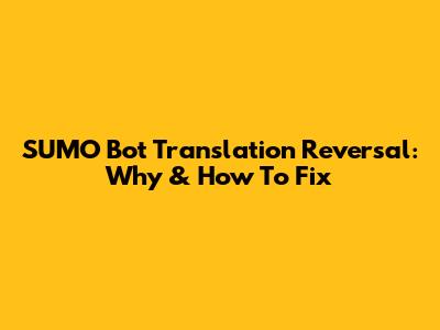 SUMO Bot Translation Reversal: Why & How To Fix