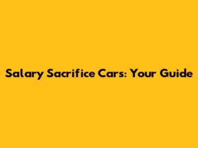 Salary Sacrifice Cars: Your Guide