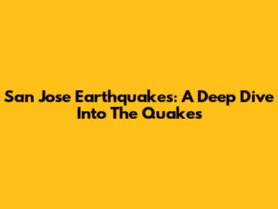 San Jose Earthquakes: A Deep Dive Into The Quakes