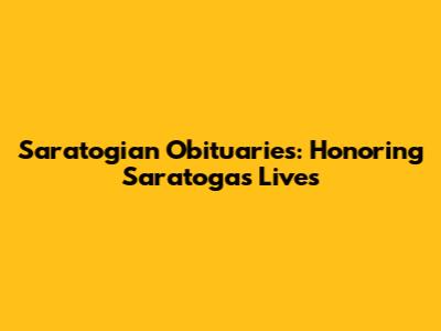 Saratogian Obituaries: Honoring Saratoga's Lives