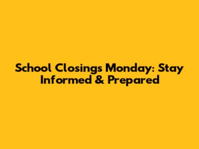 School Closings Monday: Stay Informed & Prepared