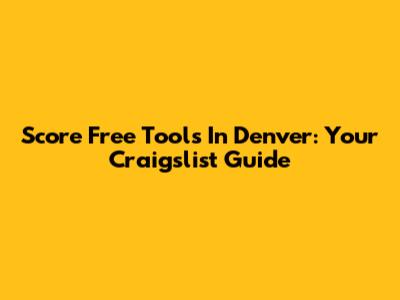 Score Free Tools In Denver: Your Craigslist Guide