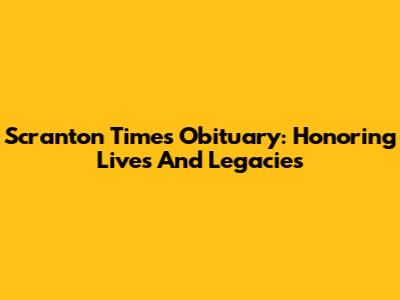 Scranton Times Obituary: Honoring Lives And Legacies