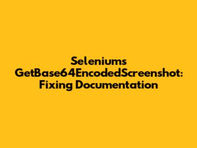 Selenium's GetBase64EncodedScreenshot: Fixing Documentation