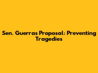 Sen. Guerra's Proposal: Preventing Tragedies