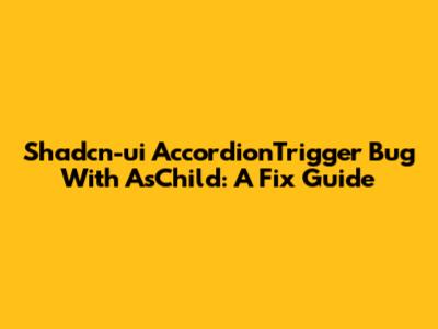 Shadcn-ui AccordionTrigger Bug With AsChild: A Fix Guide
