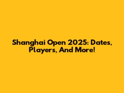 Shanghai Open 2025: Dates, Players, And More!