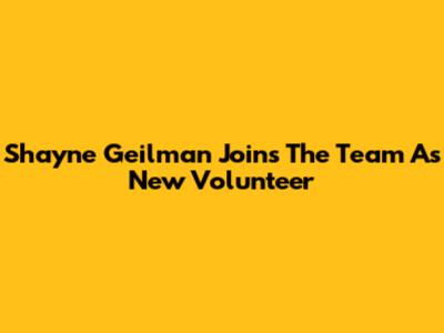 Shayne Geilman Joins The Team As New Volunteer