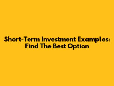Short-Term Investment Examples: Find The Best Option
