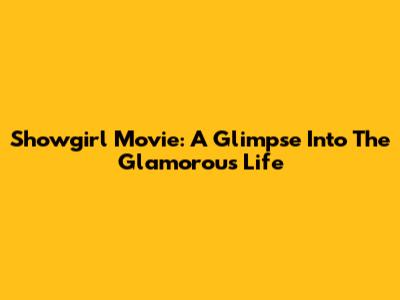 Showgirl Movie: A Glimpse Into The Glamorous Life