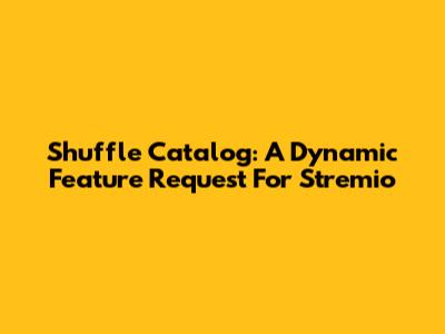Shuffle Catalog: A Dynamic Feature Request For Stremio