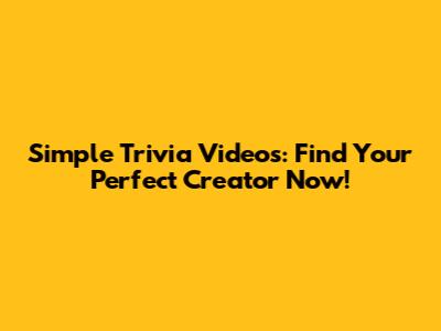 Simple Trivia Videos: Find Your Perfect Creator Now!