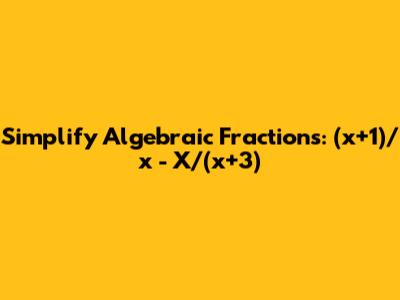 Simplify Algebraic Fractions: (x+1)/x - X/(x+3)