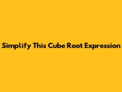 Simplify This Cube Root Expression