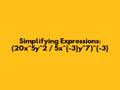 Simplifying Expressions: (20x^5y^2 / 5x^{-3}y^7)^{-3}